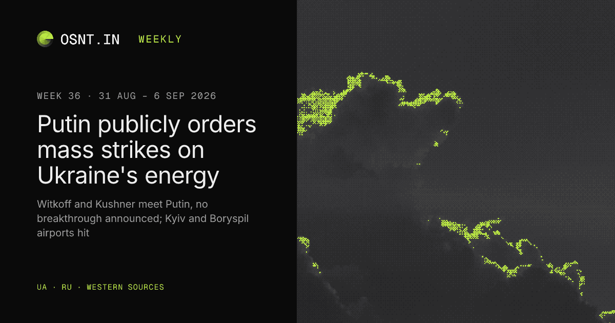 OSNT.IN weekly card: Week 36, 31 Aug – 6 Sep 2026. Putin publicly orders mass strikes on Ukraine's energy.